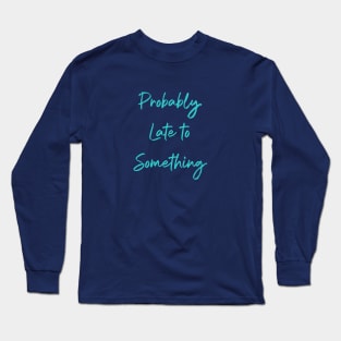 Probably Late to Something Never on Time Long Sleeve T-Shirt